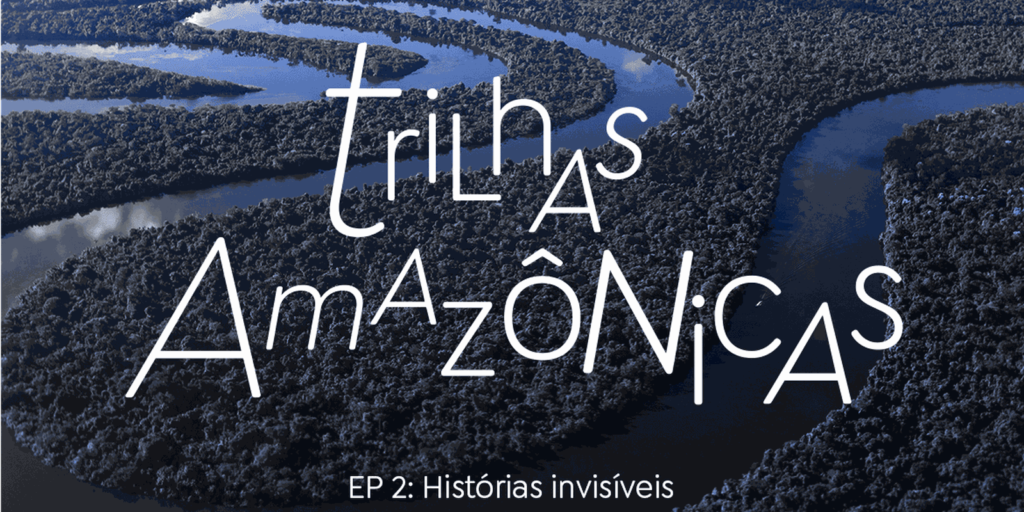 Podcast conta histórias de acadêmicos que atuam na defesa da Amazônia